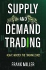 Frank Miller - SUPPLY AND DEMAND TRADING