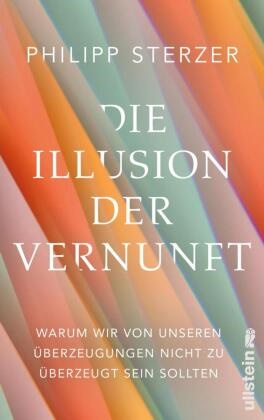 Philipp Sterzer, Philipp (Prof. Dr. med.) Sterzer - Die Illusion der Vernunft - Warum wir von unseren Überzeugungen nicht zu überzeugt sein sollten | Neuestes aus Hirnforschung und Psychologie