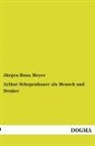 Jürgen Bona Meyer - Arthur Schopenhauer als Mensch und Denker