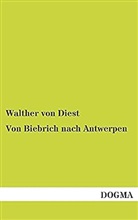 Walther von Diest, Walther von Diest - Von Biebrich nach Antwerpen