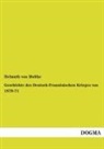 Helmuth K. B. Graf von Moltke, Helmuth Karl Bernhard Graf von Moltke, Helmuth Karl Bernhard von Moltke, Helmuth Von Moltke, Helmuth von Moltke - Geschichte des Deutsch-Französischen Krieges von 1870-71