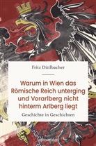 Fritz Dittlbacher - Warum in Wien das Römische Reich unterging und Vorarlberg nicht hinterm Arlberg liegt