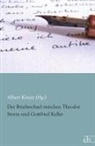 Gottfried Keller, Albert Köster (Hg ), Albert Köster (Hg., Theodor Storm, Albert Köster, Albert Köster (Hg ) - Der Briefwechsel zwischen Theodor Storm und Gottfried Keller