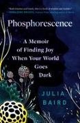 Julia Baird - Phosphorescence A Memoir of Finding Joy When Your World Goes Dark