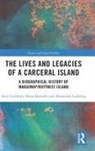 Ann Curthoys, Ann (University of Western Australia Curthoys, Curthoys Ann, Shino Konishi, Konishi Shino, Alexandra Ludewig... - Lives and Legacies of a Carceral Island