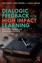 Simla Arikan, Filip Dochy, Filip (Ku Leuven Dochy, Filip Segers Dochy, Dochy Filip, Mien Segers... - Dialogic Feedback for High Impact Learning