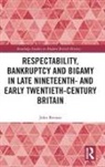John Benson, John (Addenbrooke''s Hospital Benson, John (Monash University Malaysia Benson, John (University of Wolverhampton Benson - Respectability, Bankruptcy and Bigamy in Late Nineteenth And Early