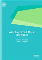 Claire A Amuhaya, Claire A. Amuhaya, Denis A Degterev, Denis A. Degterev - A Century of East African Integration