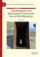 Ian Ellison - Late Europeans and Melancholy Fiction at the Turn of the Millennium