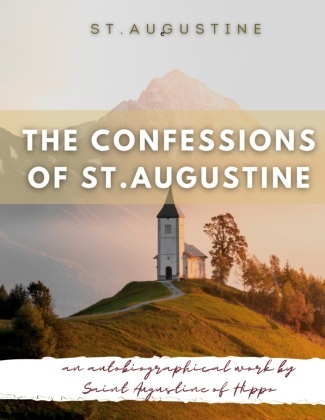 St. Augustine, Augustinus, Augustinus von Hippo, Aurelius Augustinus - The Confessions of St. Augustine An autobiographical work by Saint Augustine of Hippo generally considered one of Augustine's most important texts