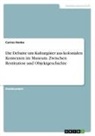 Corina Honke - Die Debatte um Kulturgüter aus kolonialen Kontexten im Museum. Zwischen Restitution und Objektgeschichte