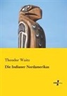 Theodor Waitz - Die Indianer Nordamerikas