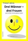 Robert Jakob - Drei Männer - drei Frauen oder der Mann mit dem goldenen Lächeln