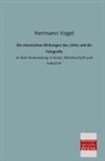 Hermann Vogel - Die chemischen Wirkungen des Lichts und die Fotografie