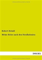 Robert Heindl - Meine Reise nach den Strafkolonien