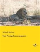 Alfred Brehm - Vom Nordpol zum Aequator