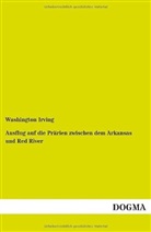 Washington Irving - Ausflug auf die Prärien zwischen dem Arkansas und Red River