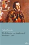 Arthur Schurig - Die Eroberung von Mexiko durch Ferdinand Cortes