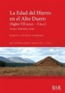 Raquel Liceras-Garrido - La Edad del Hierro en el Alto Duero (Siglos VII a.n.e. - I n.e.)