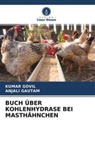 ANJALI GAUTAM, Kumar Govil - BUCH ÜBER KOHLENHYDRASE BEI MASTHÄHNCHEN