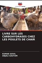 ANJALI GAUTAM, Kumar Govil - LIVRE SUR LES CARBOHYDRASES CHEZ LES POULETS DE CHAIR