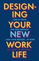 Bill Burnett, Burnett Bill, Dave Evans - Designing Your New Work Life