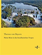 Therese von Bayern, Prinzessin von Bayern Therese - Meine Reise in den brasilianischen Tropen
