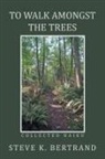 Steve K. Bertrand - To Walk Amongst the Trees