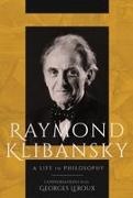 Raymond Klibansky, Georges Leroux - Raymond Klibansky A Life in Philosophy