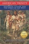 Larry Len Peterson - American Trinity: Jefferson, Custer, and the Spirit of the West, Revised Edition