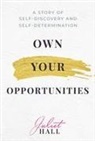Juliet Hall - Own Your Opportunities: A Story of Self-Discovery and Self-Determination