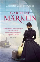 Charlotte von Feyerabend, Charlotte von Feyerabend - Caroline Märklin  - Sie brachte Kinderaugen zum Leuchten, doch kämpfte um ihr eigenes Glück