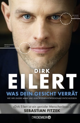 Regina Denk, Dirk Eilert - Was dein Gesicht verrät - Wie wir unsere Mimik und verborgene Körpersignale entschlüsseln | »Dirk Eilert ist ein genialer Menschenleser.« Sebastian Fitzek