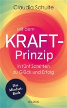 Claudia Schulte - Mit dem Kraft-Prinzip in fünf Schritten zu Glück und Erfolg