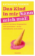 Katharina Pommer - Das Kind in mir kann mich mal. Lass dich von deiner Vergangenheit nicht tyrannisieren - du bist unkomplizierter, als du denkst. Alte Glaubensmuster auflösen und die Gegenwart genießen - so klappt es!