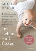 Monika Bauer - Im Leben Fuß fassen. Faszinierende Entwicklungsschritte vom ersten Kopfheben bis zum gesunden freien Laufen. Wie Sie die ersten Jahre Ihres Babys sicher begleiten und die Sensomotorik fördern.