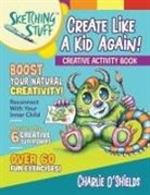 Charlie O'Shields - Sketching Stuff - Create Like a Kid Again!