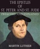 Martin Luther - The Epistles of St. Peter and St. Jude Preached and Explained