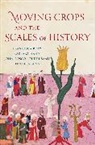 Francesca Bray, Francesca Hahn Bray, Bray Francesca, Barbara Hahn, Hahn Barbara, John Bosco Lourdusamy... - Moving Crops and the Scales of History