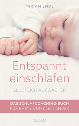 Miriam Ende - Entspannt einschlafen - glücklich aufwachen. Das Schlafcoaching-Buch für Babys und Kleinkinder. Erstellen Sie mit dem Babyschlafcoach einen individuellen Schlafplan, der funktioniert!