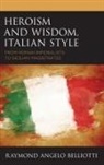RAYMOND A BELLIOTTI, Raymond Angelo Belliotti - Heroism and Wisdom, Italian Style
