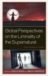 REBECCA GIBSON, Rebecca Vanderveen Gibson, REBECCA GIBSON, James M. Vanderveen - Global Perspectives on the Liminality of the Supernatural