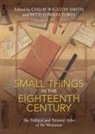 Chloe (University of York) Tobin Wigston Smith, Smith Chloe Wigston, Beth Fowkes Tobin, Chloe Wigston Smith - Small Things in the Eighteenth Century