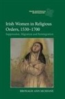 Bronagh Ann McShane - Irish Women in Religious Orders, 1530-1700