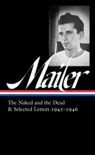 J. Michael Lennon, Norman Mailer, J. Michael Lennon - Norman Mailer: The Naked and the Dead & Selected Letters 1945 1946