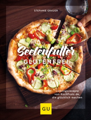 Stefanie Grauer - Seelenfutter glutenfrei - Lieblingsrezepte von KochTrotz.de, die glücklich machen