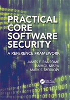Anmol, Mark S. Merkow, Merkow Mark S., Anmol Misra, Misra Anmol, James F. Ransome... - Practical Core Software Security