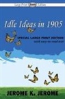 Jerome K. Jerome - Idle Ideas in 1905 (Large Print Edition)