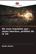 Baldev Bhatia - Ne vous inqui&eacute;tez pas - soyez heureux, profitez de la vie