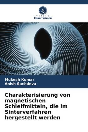Mukesh Kumar, Anish Sachdeva - Charakterisierung von magnetischen Schleifmitteln, die im Sinterverfahren hergestellt werden